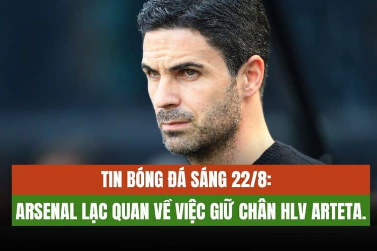 Tin bóng đá sáng 22/8: Arsenal lạc quan về việc giữ chân HLV Arteta.